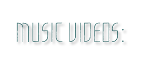 MUSIC VIDEOS: